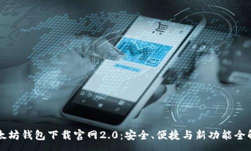 :
以太坊钱包下载官网2.0：安全、便捷与新功能全解析